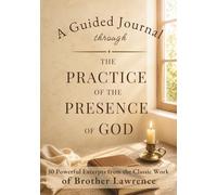 The Practice of the Presence of God | A Guided Journal & Daily Devotional for Spiritual Growth: 30 Powerful Excerpts from the Classic Work of Brother Lawrence