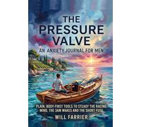 The Pressure Valve: An Anxiety Journal for Men - Plain, Body-First Tools to Steady the Racing Mind, the 3am Wakes and the Short Fuse