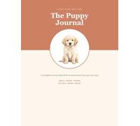 The Puppy Journal: A Complete First-Year Record, Logbook & Memory Keeper for New Dog Parents | Health, Vaccination, Feeding, Training & Vet Visit Tracke