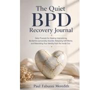The Quiet BPD Recovery Journal: Daily Prompts for Healing Internalizing Borderline personality disorder, Releasing Self-Blame,and Rebuilding Your Identity from the Inside Out