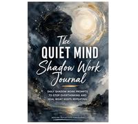 The Quiet Mind Shadow Work Journal: Daily Shadow Work Prompts To Stop Overthinking And Heal What Keeps Repeating