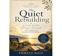 The Quiet Rebuilding: A 21-Day Guided Prayer Journal for Christians Healing After Divorce