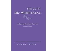 The Quiet Self-Worth Journal: 200 Guided Prompts for Reflection and Personal Growth