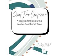 The Quiet Time Companion: A Journal for kids during Mom’s Devotional Time