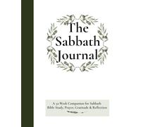 The Sabbath Journal: A 52-W ompanion for Sabbath Bible Study, Prayer, Gratitude & Reflection