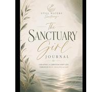 The Sanctuary Girl Journal: CREATING A CHRISTIAN SOFT LIFE THROUGH REST, HEALING & GOD