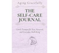 The Self-Care Journal: Gentle Prompts for Rest, Renewal, and Everyday Well-Being