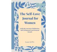 The Self-Love Journal for Women: A 90-day Journey of Reflection, Self- Compassion and Personal Growth