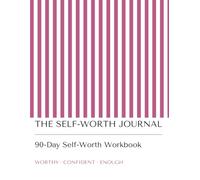 The Self-Worth Journal: A 90-Day Guided Workbook for Building Confidence, Setting Boundaries, Overcoming Self-Doubt and Strengthening Self-Worth