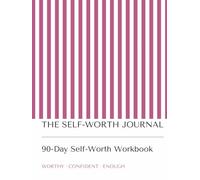 The Self-Worth Journal: A 90-Day Guided Workbook for Building Confidence, Setting Boundaries, Overcoming Self-Doubt and Strengthening Self-Worth