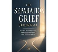 The Separation Grief Journal: A Guided Journal for Divorce, Breakup, and Rebuilding After Relationship Loss