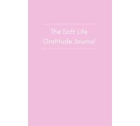 The Soft Life Gratitude Journal: Aesthetic Daily Reflection and Self-Care Workbook for Mindfulness, Positivity and Intentional Living