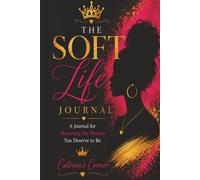 The Soft Life Journal: A Guided Journal for Becoming the Woman You Deserve to Be: Luxury Self-Care, Gratitude, Reflection & Goal Setting for Women Who Choose Peace, Confidence & Abundance