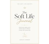 The Soft Life Journal: Daily Rituals, Reflections & Feminine Reset for Women Creating a Soft, Luxurious Life (The Soft Life Collection)