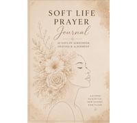 The Soft Life Prayer Journal: 30 Days of Surrender, Healing & Alignment
