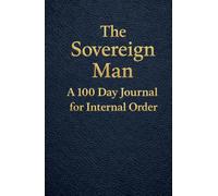 The Sovereign Man: A 100 Day Journal for Internal Order
