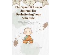 The Space Between Journal for Decluttering Your Schedule: A 30-Day Guided Practice in the Japanese Art of Ma
