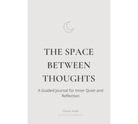 The Space Between Thoughts: A Guided Journal for Inner Quiet and Reflection