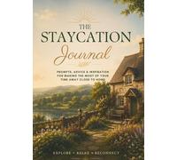 The Staycation Journal: Prompts, Advice & Inspiration For Making The Most Of Your Time Away Close To Home