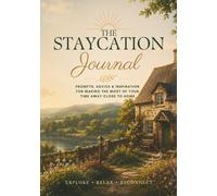 The Staycation Journal: Prompts, Advice & Inspiration For Making The Most Of Your Time Away Close To Home