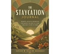 The Staycation Journal: Prompts, Advice & Inspiration For Making The Most Of Your Time Away Close To Home