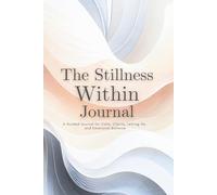 The Stillness Within Journal: A Guided Journal for Calm, Clarity, Letting Go & Emotional Balance
