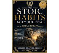 The Stoic Habits Daily Journal: 90 Days of Reflection, Calm, Discipline, and Inner Strength (Modern Stoic Living)