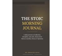 The Stoic Morning Journal: 90 Undated Days of Reflection, Discipline & Calm - A Daily Morning & Evening Practice Inspired by Marcus Aurelius, Seneca & Epictetus