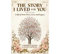 The Story I Lived for You: A Mother’s Legacy Journal to Preserve Memories, Life Lessons, and Love for Her Children