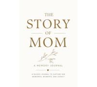 The Story of Mom: A Guided Memory Journal to Capture Her Life, Love, and Legacy - A Keepsake Gift for Mothers