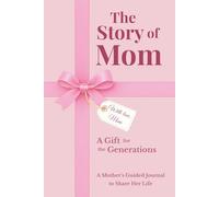 The Story of Mom: A Mother's Guided Journal to Share Her Life, Memories and Legacy