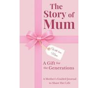 The Story of Mum: A Mother's Guided Journal to Share Her Life, Memories and Legacy