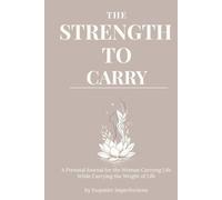 The Strength To Carry: A Prenatal Journal for the Woman Carrying Life While Carrying the Weight of Life