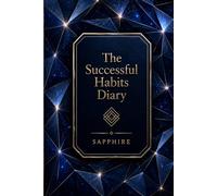 The Successful Habits Diary: A Guided Daily Journal for Goal Setting, Habit Tracking, Productivity, Personal Growth, Time Management, and Success