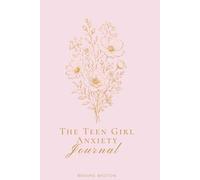 The Teen Girl Anxiety Journal: A Safe Space to Understand Your Anxiety, Express Your Feelings & Find Your Calm