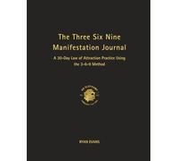 The Three Six Nine Manifestation Journal: A 30-Day Law of Attraction Practice Using the 3-6-9 Method