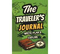 The Traveler's Journal: Capture Every Moment of Your Journey! Write, Plan & Explore