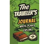 The Traveler's Journal: Capture Every Moment of Your Journey! Write, Plan & Explore