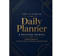 The Ultimate Daily Planner & Wellness Journal: Undated Organizer for Productivity, To-Do Lists, Meal Planning, Fitness & Mood Tracking