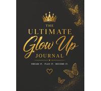 The Ultimate Glow Up Journal: Dream It. Plan It. Become It.