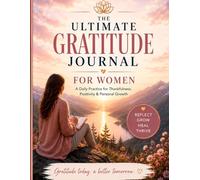 The Ultimate Gratitude Journal For Women: A Daily Practice For Thankfulness, Positivity and Personal Growth