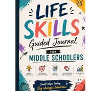 The Ultimate Life Skills Guided Journal for Middle Schoolers: Essential Activities for Preteen Growth, Confidence & Future Success