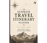 The Ultimate Travel Itinerary Planner: Plan Every Journey • Capture Every Memory • Travel Journal, Bucket List, Vacation Organizer & Adventure Keepsake