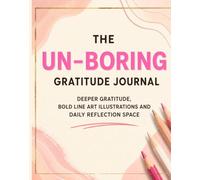 The Un-Boring Gratitude Journal: Featuring 90 days Deeper Gratitude Prompts, Bold line Art Coloring Illustrations, Daily Reflection Space for Mindfulness, Creativity and Self Growth