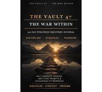 THE VAULT 47: THE WAR WITHIN: 90-Day Strategic Recovery Journal (Discipline · Strategy · Freedom)