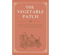 The Vegetable Patch: A Simple Garden Journal for Planting, Harvesting, and Seasonal Planning