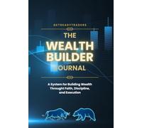 The Wealth Builder Journal: A System for Building Wealth Through Faith, Discipline, and Execution
