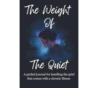 The weight of the Quiet: Grief and Chronic Illness Journal
