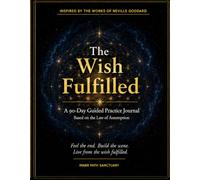 The Wish Fulfilled: A 90-Day Guided Practice Journal Inspired by the Works of Neville Goddard
