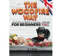 THE WOODFIRE WAY - NINJA Electric BBQ Grill & Smoker for Beginners.: Discover the multifunctionality of electric outdoor BBQ, where you can grill, ... all in Greyscale and UK Metric measurements.